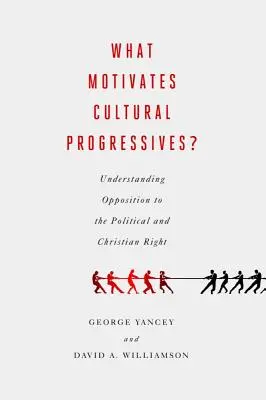 Qu'est-ce qui motive les progressistes culturels ? Comprendre l'opposition à la droite politique et chrétienne - What Motivates Cultural Progressives?: Understanding Opposition to the Political and Christian Right