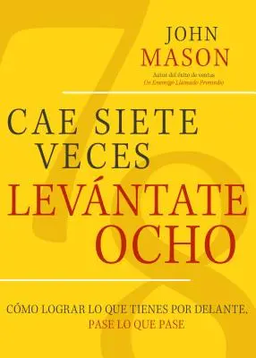 Cae Siete Veces, Levantate Ocho : Comment obtenir ce que l'on veut à l'avance, faire ce que l'on veut - Cae Siete Veces, Levantate Ocho: Como Lograr Lo Que Tienes Por Delante, Pase Lo Que Pase