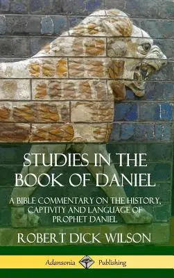 Études sur le livre de Daniel : Commentaire biblique sur l'histoire, la captivité et la langue du prophète Daniel (Hardcover) - Studies in the Book of Daniel: A Bible Commentary on the History, Captivity and Language of Prophet Daniel (Hardcover)