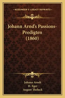 Les Passions-Predigten de Johann Arnd (1860) - Johann Arnd's Passions-Predigten (1860)