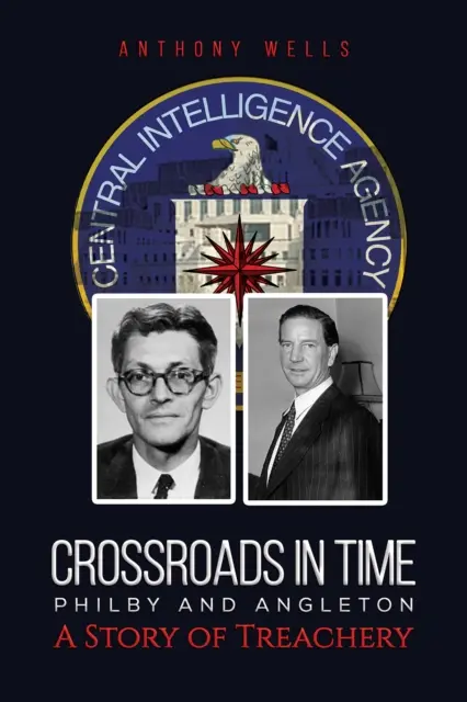 A la croisée des chemins Philby et Angleton, une histoire de trahison - Crossroads in Time Philby and Angleton A Story of Treachery