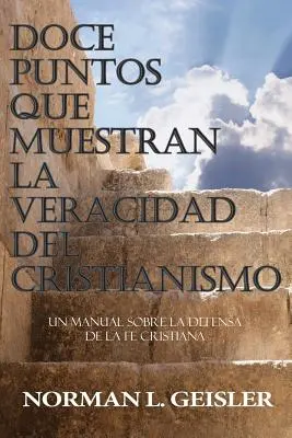 Doce Puntos Que Muestran La Veracidad del Cristianismo : Un Manual Sobre La Defensa de la Fe Cristiana (en anglais) - Doce Puntos Que Muestran La Veracidad del Cristianismo: Un Manual Sobre La Defensa de la Fe Cristiana