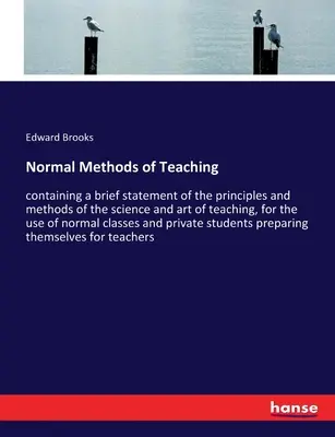 Méthodes normales d'enseignement : contenant un bref exposé des principes et des méthodes de la science et de l'art de l'enseignement, à l'usage des élèves normaux. - Normal Methods of Teaching: containing a brief statement of the principles and methods of the science and art of teaching, for the use of normal c