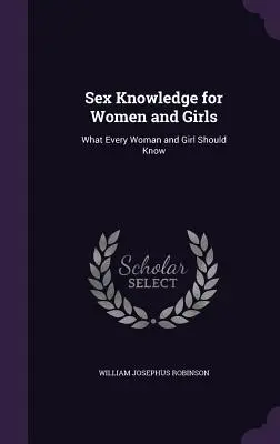 Connaissances sexuelles pour les femmes et les filles : Ce que chaque femme et chaque fille devrait savoir - Sex Knowledge for Women and Girls: What Every Woman and Girl Should Know