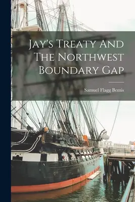 Le traité de Jay et le tracé de la frontière du Nord-Ouest - Jay's Treaty And The Northwest Boundary Gap
