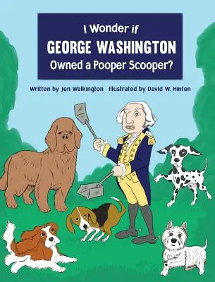Je me demande si George Washington possédait un ramasse-crottes ? - I Wonder if George Washington Owned a Pooper Scooper?