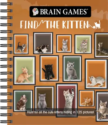 Jeux cérébraux - Trouvez le chaton : Chassez tous les chatons mignons qui se cachent dans 125 images ! - Brain Games - Find the Kitten: Hunt for All the Cute Kittens Hiding in 125 Pictures!