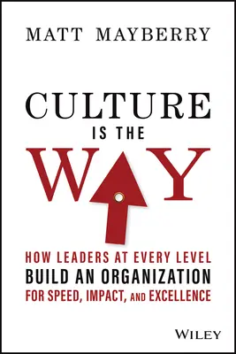 Culture Is the Way : How Leaders at Every Level Build an Organization for Speed, Impact, and Excellence (La culture est la voie : comment les dirigeants à tous les niveaux construisent une organisation pour la rapidité, l'impact et l'excellence) - Culture Is the Way: How Leaders at Every Level Build an Organization for Speed, Impact, and Excellence
