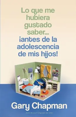 Lo Que Me Hubiera Gustado Saber... Antes de la Adolescencia de MIS Hijos !(Ce que j'aurais aimé savoir avant que mon enfant ne devienne un adolescent) - Lo Que Me Hubiera Gustado Saber... Antes de la Adolescencia de MIS Hijos!(things I Wish I'd Known Before My Child Became a Teenager)