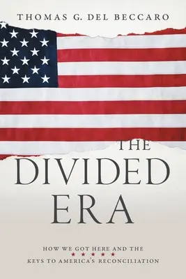 L'ère des divisions : Comment nous en sommes arrivés là et les clés de la réconciliation de l'Amérique - The Divided Era: How We Got Here and the Keys to America's Reconciliation