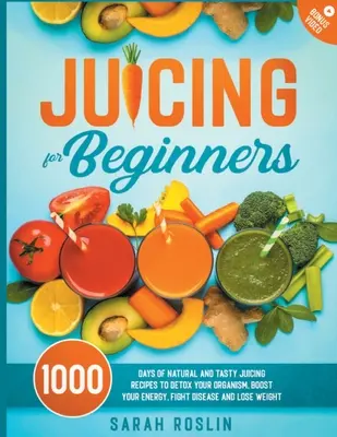 Juicing for Beginners : Recettes de jus naturelles et savoureuses pour détoxifier votre organisme, booster votre énergie, combattre les maladies et perdre du poids. - Juicing for Beginners: Natural and Tasty Juicing Recipes to Detox Your Organism, Boost Your Energy, Fight Disease and Lose Weight