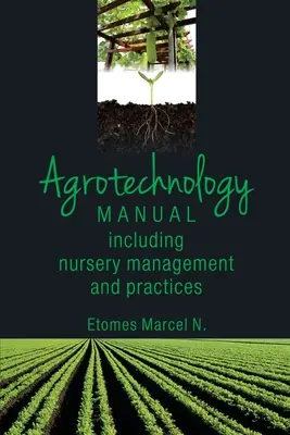 Manuel d'agrotechnologie : Y compris la gestion et les pratiques des pépinières - Agrotechnology Manual: Including Nursery Management and Practices