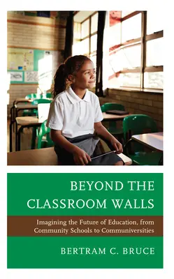 Au-delà des murs de la salle de classe : Imaginer l'avenir de l'éducation, des écoles communautaires aux communautés - Beyond the Classroom Walls: Imagining the Future of Education, from Community Schools to Communiversities