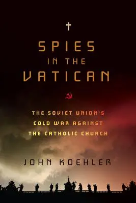 Les espions du Vatican : La guerre froide de l'Union soviétique contre l'Église catholique - Spies in the Vatican: The Soviet Union's Cold War Against the Catholic Church