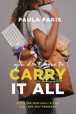 Tu n'as pas à tout porter : Laissez tomber la culpabilité de la mère et trouvez une meilleure façon d'aller de l'avant - You Don't Have to Carry It All: Ditch the Mom Guilt and Find a Better Way Forward