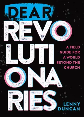 Chers révolutionnaires : Un guide de terrain pour un monde au-delà de l'Église - Dear Revolutionaries: A Field Guide for a World beyond the Church