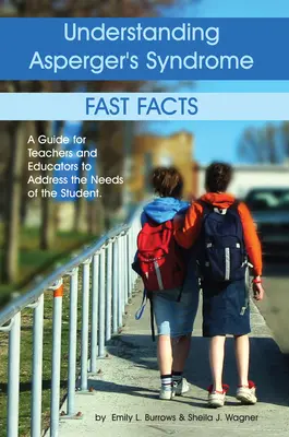 Comprendre le syndrome d'Asperger : Fast Facts : Un guide pour les enseignants et les éducateurs afin de répondre aux besoins de l'élève - Understanding Asperger's Syndrome: Fast Facts: A Guide for Teachers and Educators to Address the Needs of the Student