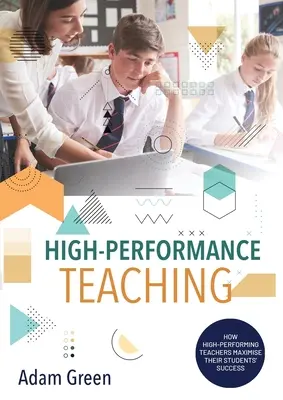 L'enseignement performant : comment les enseignants performants maximisent la réussite de leurs élèves - High-Performance Teaching: How high-performing teachers maximise their students' success