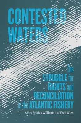 Contested Waters : La lutte pour les droits et la réconciliation dans la pêche atlantique - Contested Waters: The Struggle for Rights and Reconciliation in the Atlantic Fishery