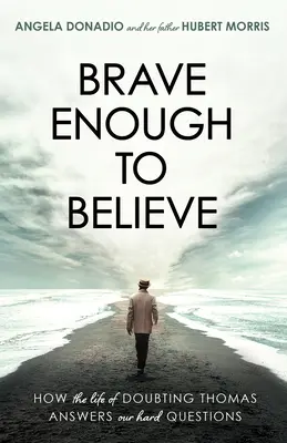 Assez courageux pour croire : Comment la vie de Thomas le Douteux répond à nos questions difficiles - Brave Enough to Believe: How the Life of Doubting Thomas Answers Our Hard Questions
