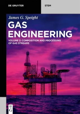 Ingénierie du gaz : Vol. 2 : Composition et traitement des flux gazeux - Gas Engineering: Vol. 2: Composition and Processing of Gas Streams