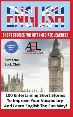 Histoires courtes en anglais pour apprenants intermédiaires : 100 histoires courtes en anglais pour améliorer votre vocabulaire et apprendre l'anglais de façon amusante - English Short Stories for Intermediate Learners: 100 English Short Stories to Improve Your Vocabulary and Learn English the Fun Way