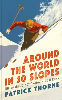 Le tour du monde en 50 pentes : Les histoires qui se cachent derrière les pistes de ski les plus étonnantes du monde - Around the World in 50 Slopes: The Stories Behind the World's Most Amazing Ski Runs