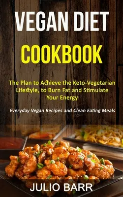 Vegan Diet Cookbook : Le plan pour atteindre le mode de vie céto-végétarien, pour brûler les graisses et stimuler votre énergie (Everyday Vegan Recipes and C - Vegan Diet Cookbook: The Plan to Achieve the Keto-Vegetarian Lifestyle, to Burn Fat and Stimulate Your Energy (Everyday Vegan Recipes and C