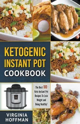 Ketogenic Instant Pot Cookbook : Les 100 meilleures recettes de cuisine instantanée cétogène pour perdre du poids et être en bonne santé ! - Ketogenic Instant Pot Cookbook: The best 100 Keto Instant Pot Recipes To Lose Weight and Being Healthy!