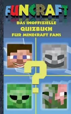 Funcraft - Le livre de quiz non officiel pour les fans de Minecraft : Âge 6-14 ans ; pas un produit officiel de Minecraft. Non approuvé par Mojang ou avec Mojang. - Funcraft - Das inoffizielle Quizbuch fr Minecraft Fans: Alter 6-14 Jahre; kein offizielles Minecraft-Produkt. Nicht von Mojang genehmigt oder mit Moj