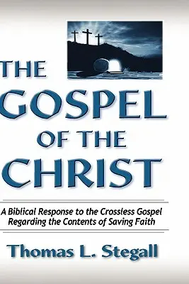 L'Évangile du Christ : Une réponse biblique à l'Évangile sans croix concernant le contenu de la foi salvatrice - The Gospel of the Christ: A Biblical Response to the Crossless Gospel Regarding the Contents of Saving Faith