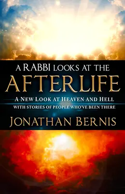 Un rabbin regarde la vie après la mort : Un nouveau regard sur le paradis et l'enfer avec des histoires de gens qui y sont allés - A Rabbi Looks at the Afterlife: A New Look at Heaven and Hell with Stories of People Who've Been There