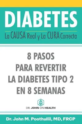 Diabète : la vraie cause et le bon remède : 8 étapes pour inverser le diabète de type 2 en 8 semaines - Diabetes: La Causa Real y La Cura Correcta: 8 Pasos Para Revertir la Diabetes Tipo 2 en 8 Semanas