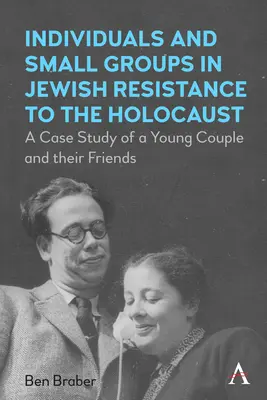 Individus et petits groupes dans la résistance juive à l'Holocauste : Une étude de cas d'un jeune couple et de ses amis - Individuals and Small Groups in Jewish Resistance to the Holocaust: A Case Study of a Young Couple and Their Friends