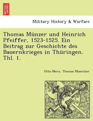 Thomas Munzer Und Heinrich Pfeiffer, 1523-1525. Un témoignage sur l'histoire de la guerre des Boers en Thuringe. Thl. 1. - Thomas Munzer Und Heinrich Pfeiffer, 1523-1525. Ein Beitrag Zur Geschichte Des Bauernkrieges in Thuringen. Thl. 1.