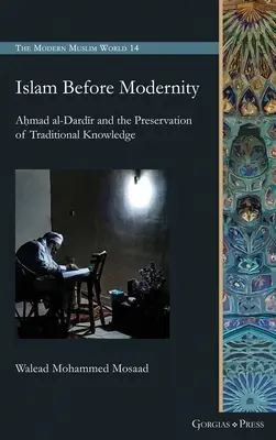 L'islam avant la modernité : Aḥmad al-Dardīr et la préservation du savoir traditionnel - Islam Before Modernity: Aḥmad al-Dardīr and the Preservation of Traditional Knowledge