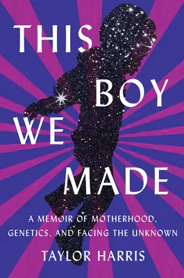 Ce garçon que nous avons fait : Un mémoire de maternité, de génétique et d'affrontement de l'inconnu - This Boy We Made: A Memoir of Motherhood, Genetics, and Facing the Unknown