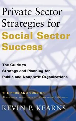 Stratégies du secteur privé pour la réussite du secteur social : Le guide de la stratégie et de la planification pour les organisations publiques et à but non lucratif - Private Sector Strategies for Social Sector Success: The Guide to Strategy and Planning for Public and Nonprofit Organizations