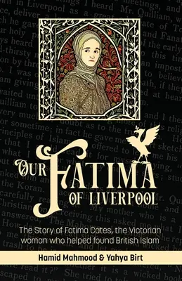 Notre Fatima de Liverpool : L'histoire de Fatima Cates, la femme de l'époque victorienne qui a contribué à fonder l'islam britannique - Our Fatima of Liverpool: The Story of Fatima Cates, the Victorian woman who helped found British Islam