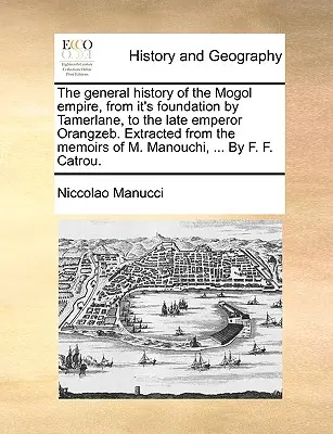 L'histoire générale de l'empire Mogol, depuis sa fondation par Tamerlane jusqu'à l'empereur défunt Orangzeb. Extraite des mémoires de M. Manouchi, . - The General History of the Mogol Empire, from It's Foundation by Tamerlane, to the Late Emperor Orangzeb. Extracted from the Memoirs of M. Manouchi, .