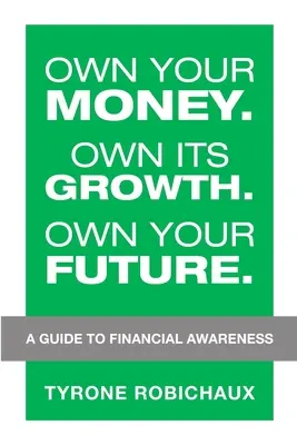 Possédez votre argent. Maîtrisez sa croissance. Maîtrisez votre avenir : Un guide de sensibilisation aux questions financières - Own Your Money. Own Its Growth. Own Your Future.: A Guide to Financial Awareness