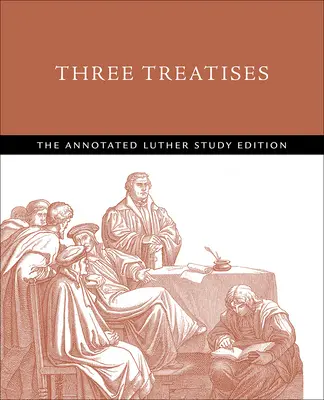 Trois traités : L'édition d'étude annotée de Luther - Three Treatises: The Annotated Luther Study Edition