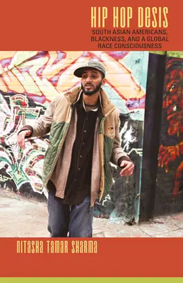 Hip Hop Desis : Les Américains d'Asie du Sud, la négritude et la conscience raciale mondiale - Hip Hop Desis: South Asian Americans, Blackness, and a Global Race Consciousness