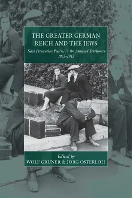 Le Grand Reich allemand et les Juifs : Les politiques de persécution nazies dans les territoires annexés 1935-1945 - The Greater German Reich and the Jews: Nazi Persecution Policies in the Annexed Territories 1935-1945