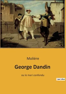 George Dandin : ou le mari confondu - George Dandin: ou le mari confondu