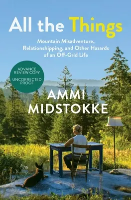 Toutes les choses : Mésaventures en montagne, relations et autres aléas d'une vie hors-réseau - All the Things: Mountain Misadventure, Relationshipping, and Other Hazards of an Off-Grid Life