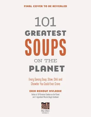 Les 101 meilleures soupes de la planète : Toutes les soupes savoureuses, les ragoûts, les chilis et les chaudrées dont vous pourriez avoir envie. - 101 Greatest Soups on the Planet: Every Savory Soup, Stew, Chili and Chowder You Could Ever Crave