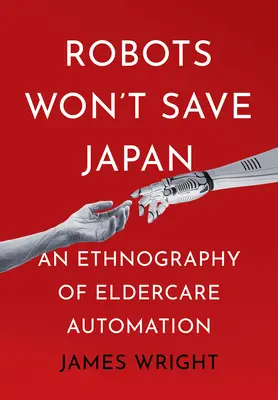 Les robots ne sauveront pas le Japon : Une ethnographie de l'automatisation des soins aux personnes âgées - Robots Won't Save Japan: An Ethnography of Eldercare Automation