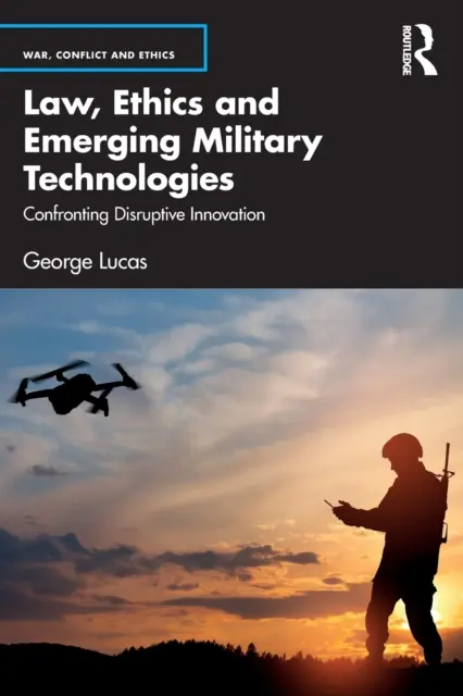 Droit, éthique et technologies militaires émergentes : Confrontation à l'innovation perturbatrice - Law, Ethics and Emerging Military Technologies: Confronting Disruptive Innovation