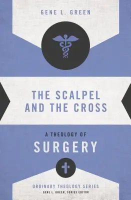 Le scalpel et la croix : Une théologie de la chirurgie - The Scalpel and the Cross: A Theology of Surgery
